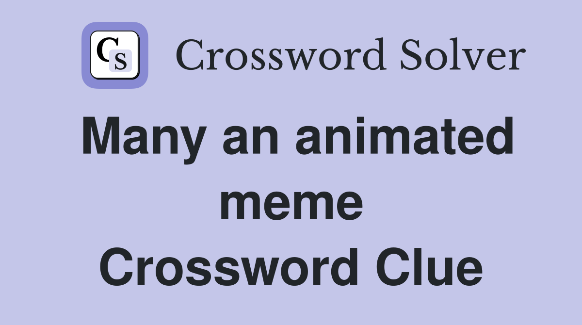 Many an animated meme Crossword Clue