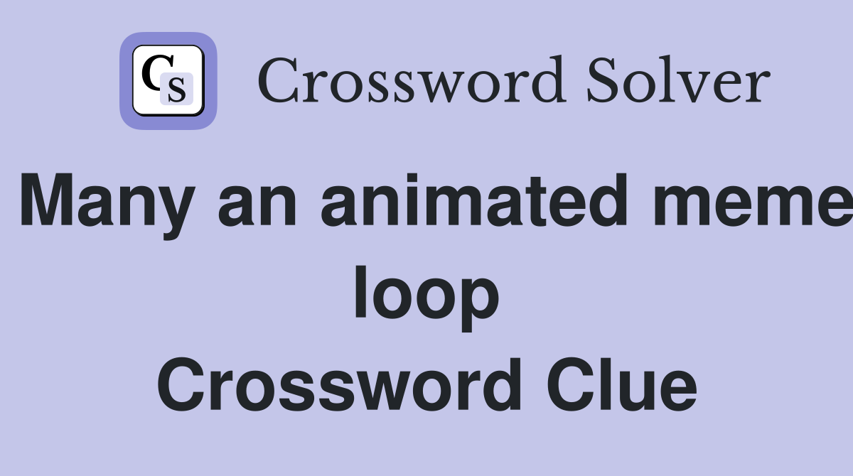 Many an animated meme loop Crossword Clue