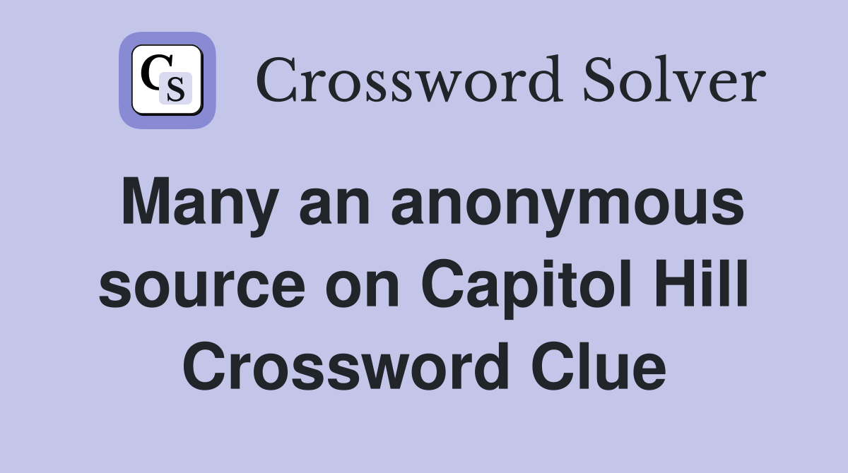 Many an anonymous source on Capitol Hill Crossword Clue