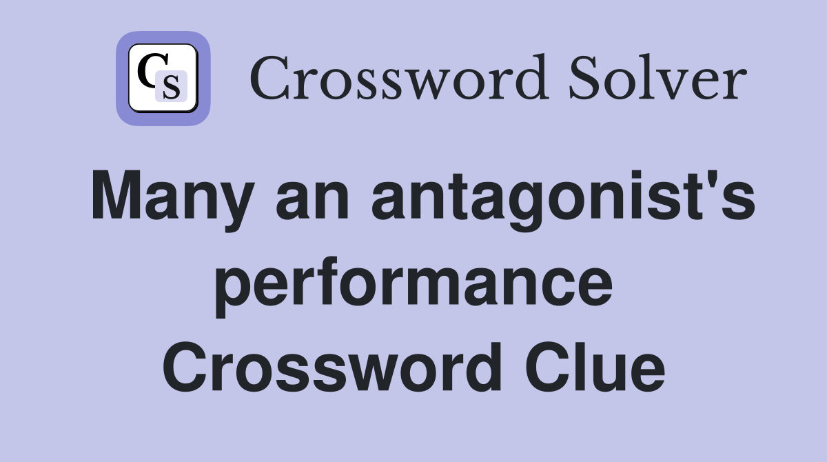 Many an antagonist's performance Crossword Clue