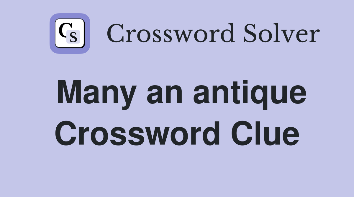Many an antique Crossword Clue