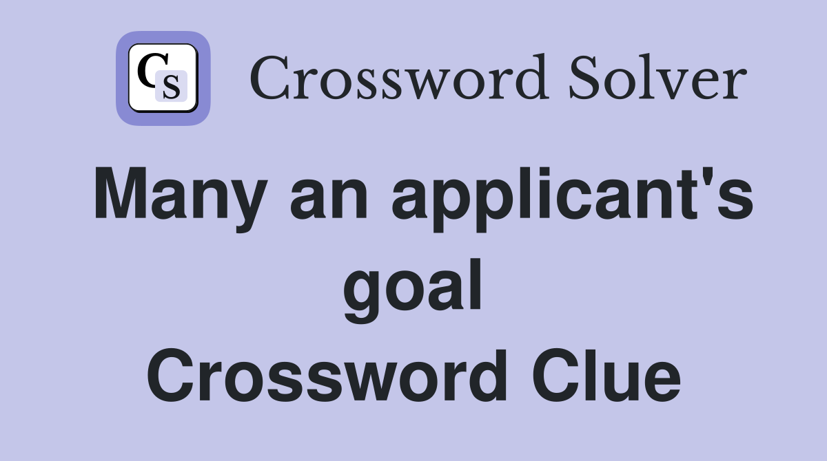 Many an applicant's goal Crossword Clue