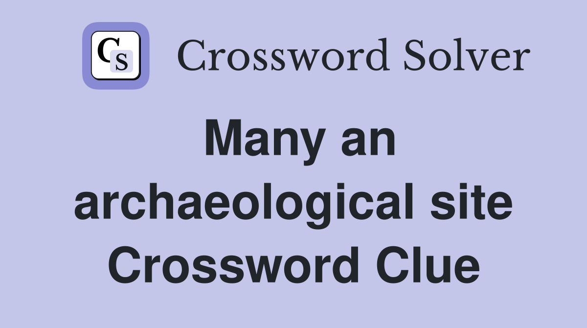 Many an archaeological site Crossword Clue