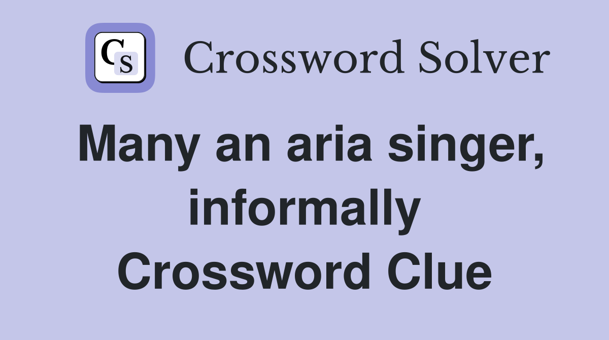 Many an aria singer, informally Crossword Clue