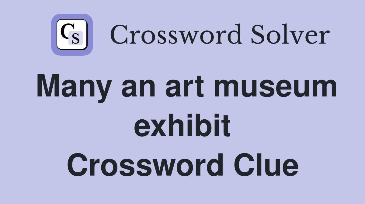 Many an art museum exhibit Crossword Clue