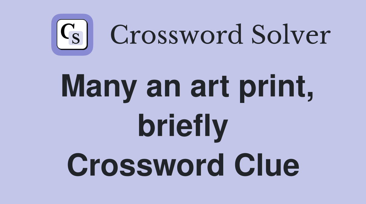 Many an art print, briefly Crossword Clue