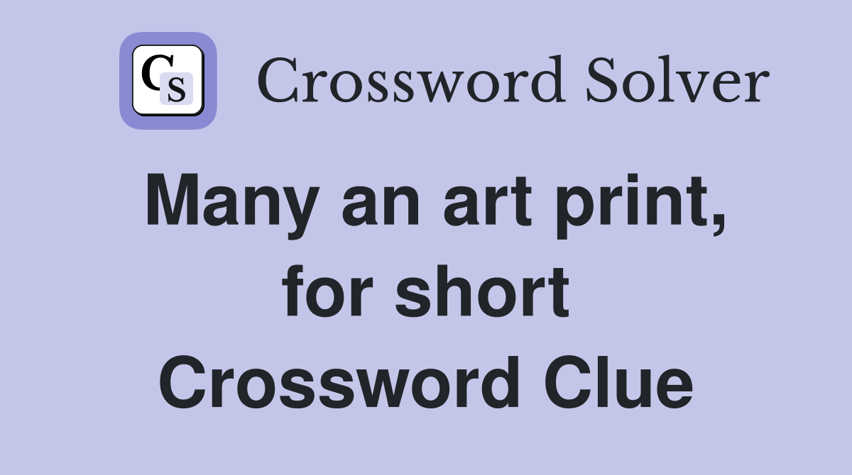 Many an art print, for short Crossword Clue
