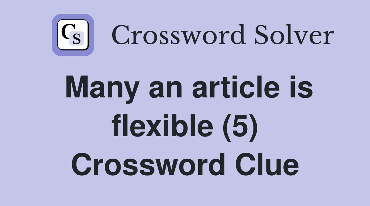 Many an article is flexible (5) Crossword Clue