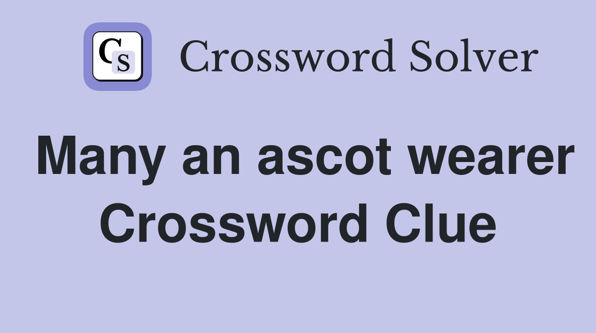 Many an ascot wearer Crossword Clue