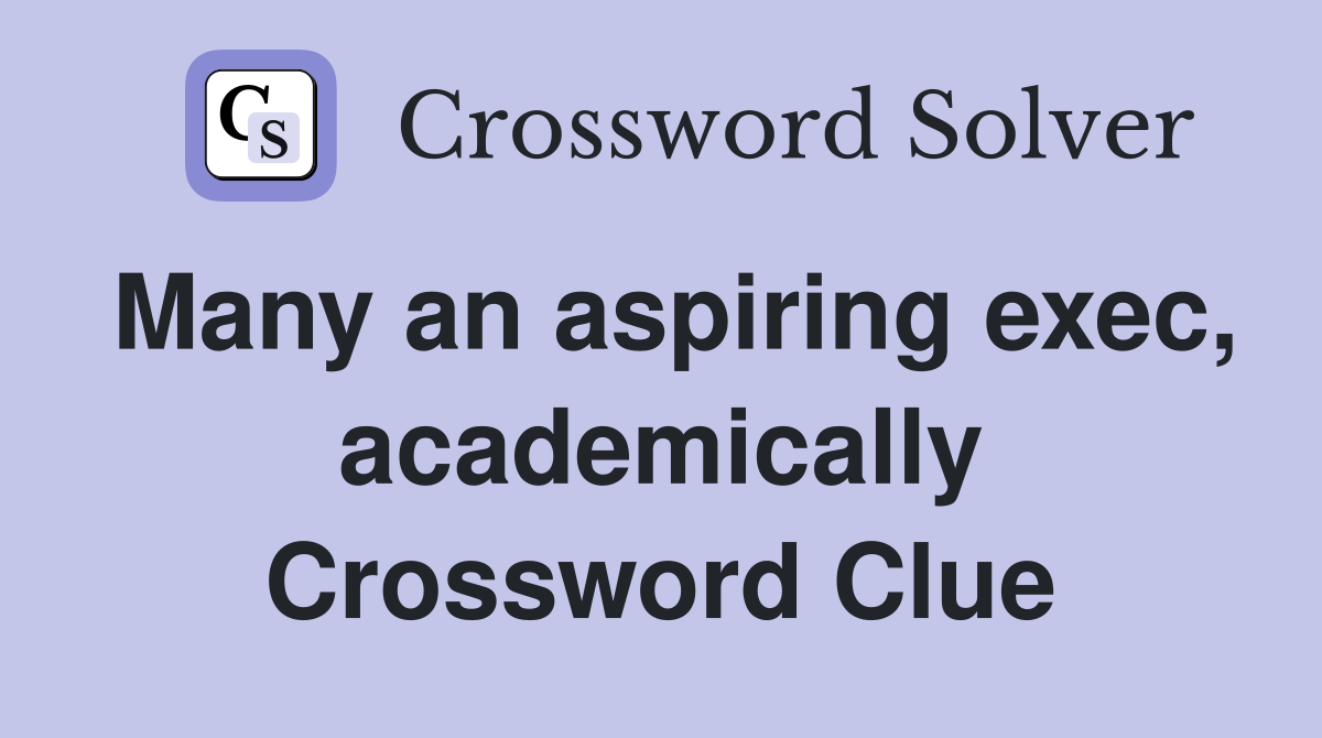 Many an aspiring exec, academically Crossword Clue