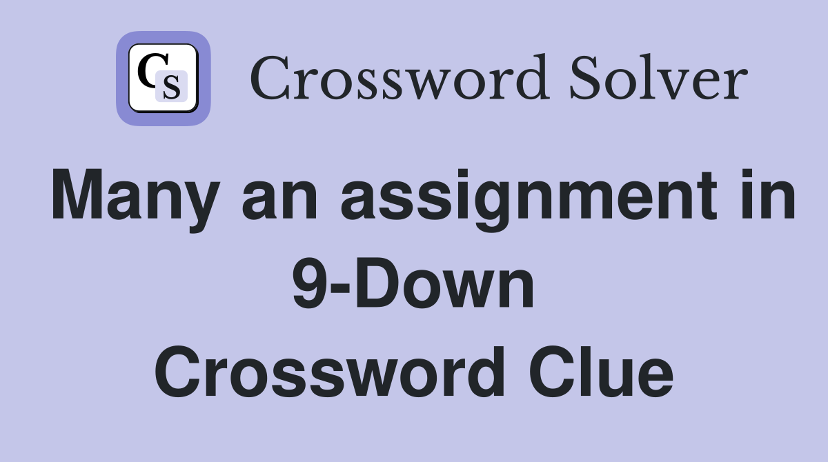 Many an assignment in 9-Down Crossword Clue