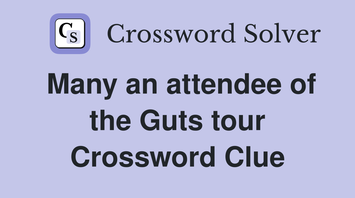 Many an attendee of the Guts tour Crossword Clue