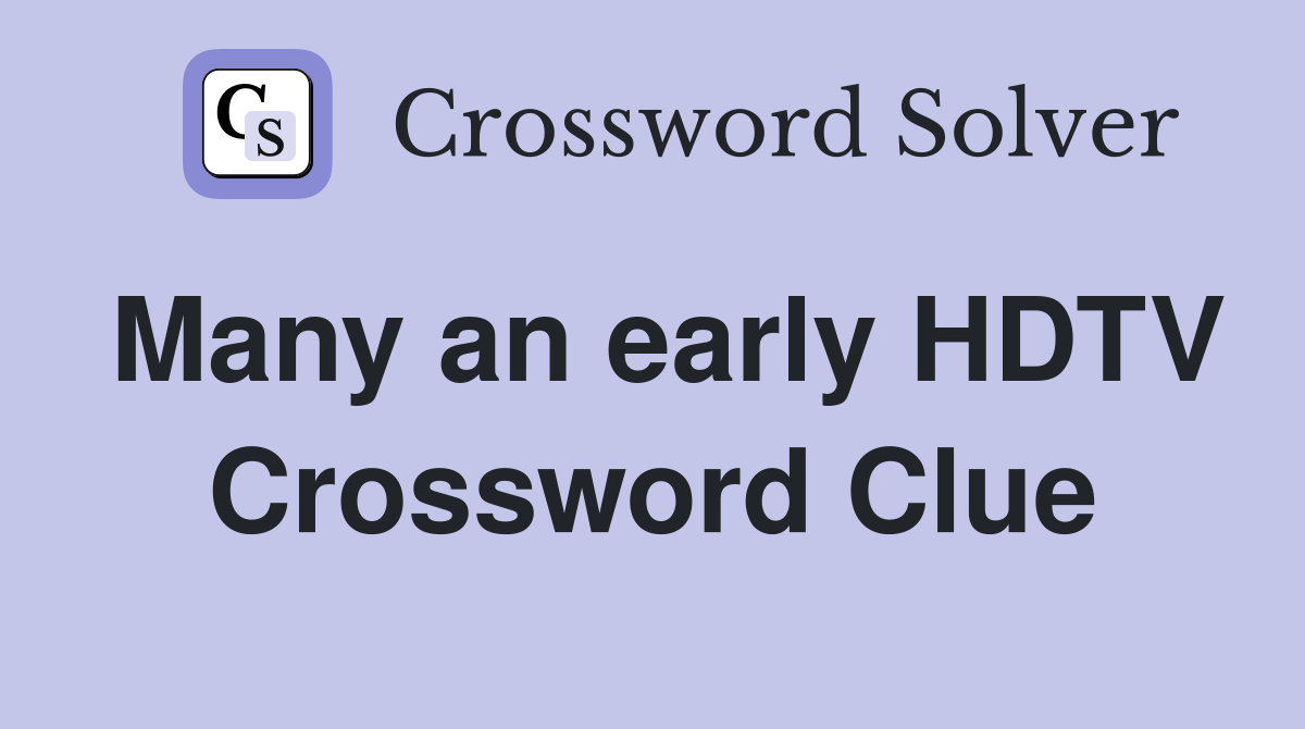 Many an early HDTV Crossword Clue