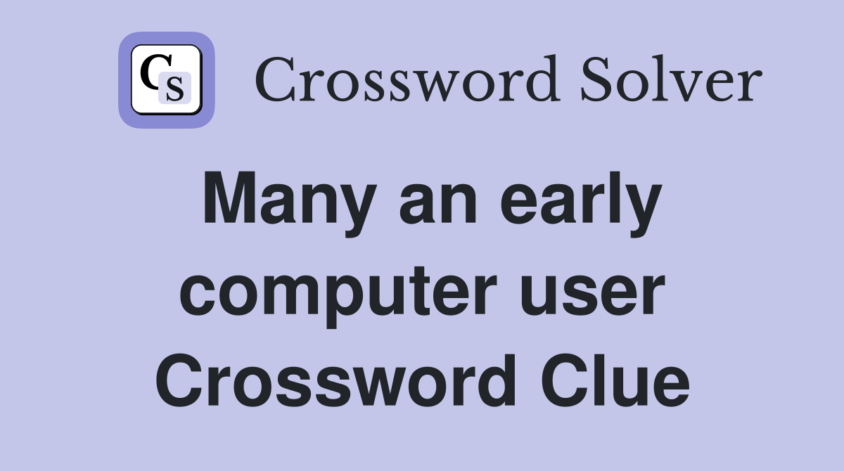 Many an early computer user Crossword Clue