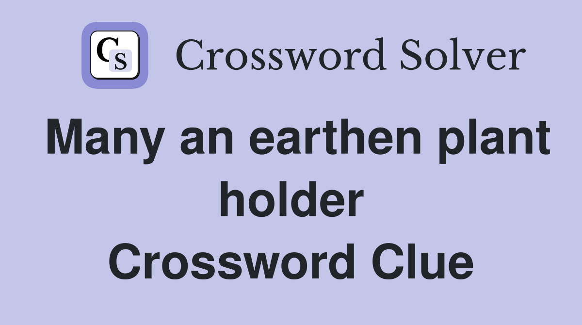 Many an earthen plant holder Crossword Clue