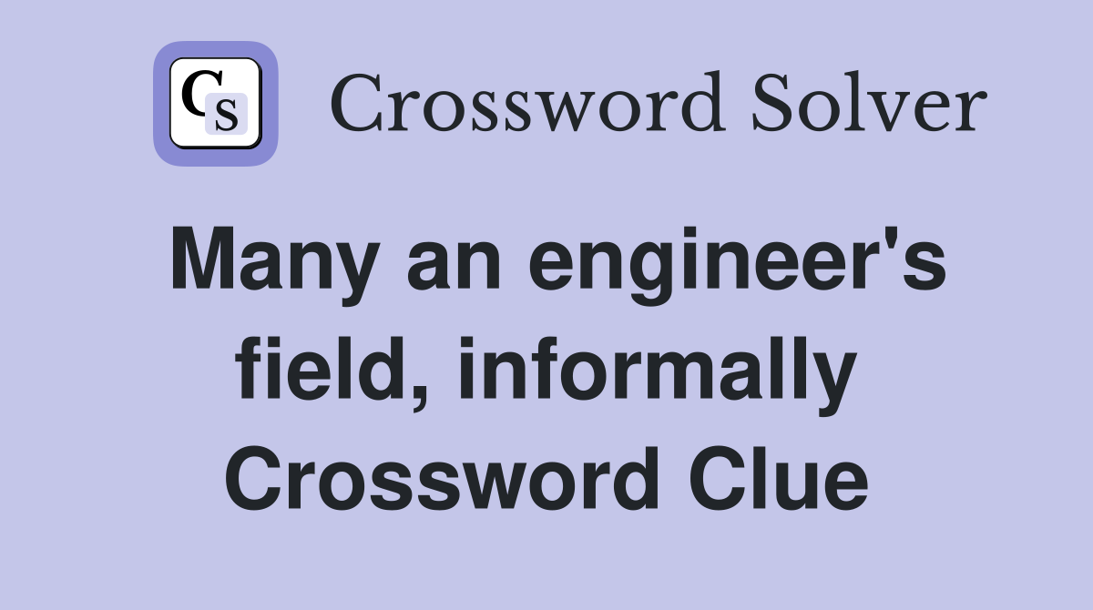Many an engineer's field, informally Crossword Clue