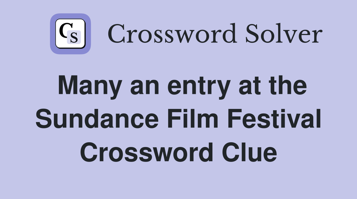 Many an entry at the Sundance Film Festival Crossword Clue