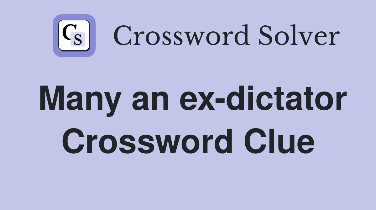 Many an ex-dictator Crossword Clue
