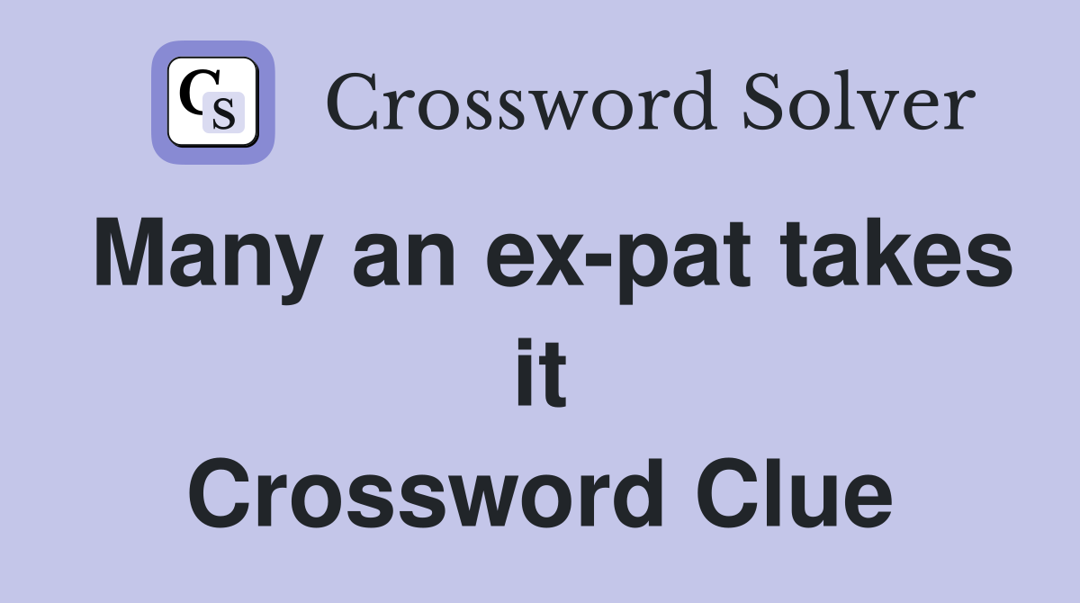 Many an ex-pat takes it Crossword Clue