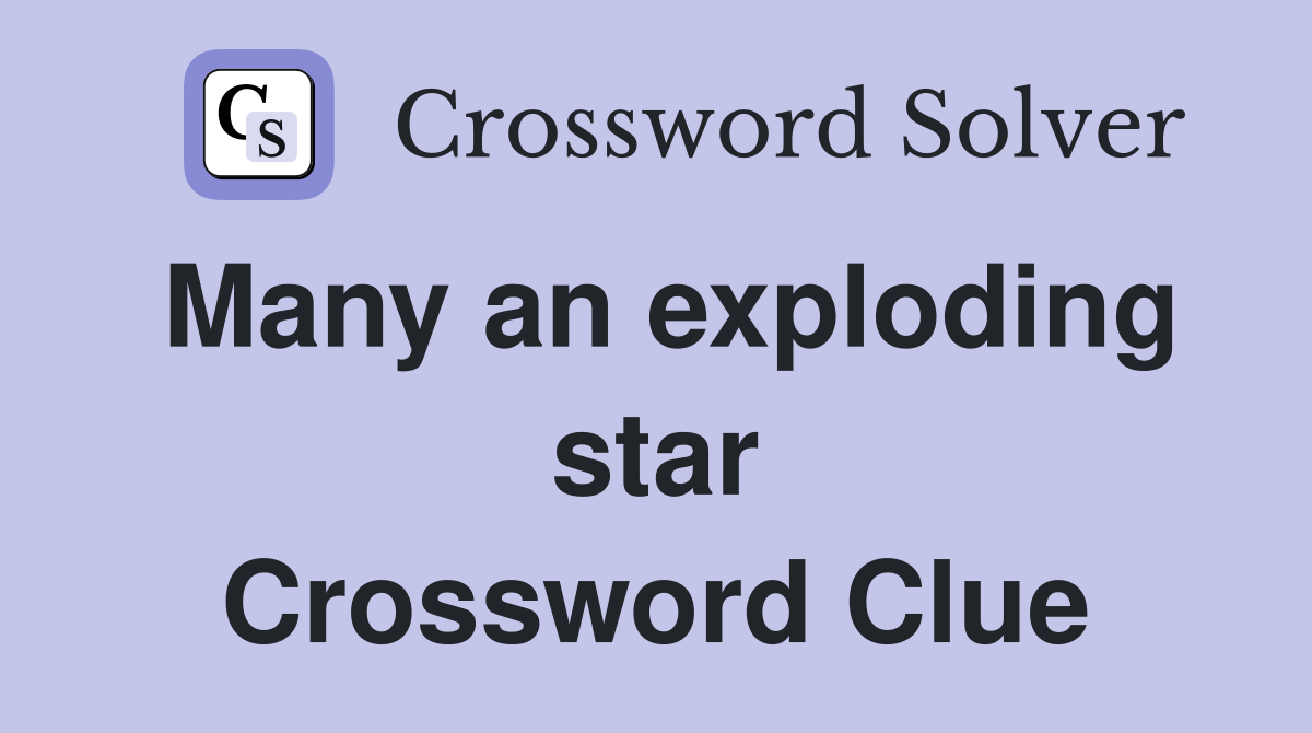 Many an exploding star Crossword Clue