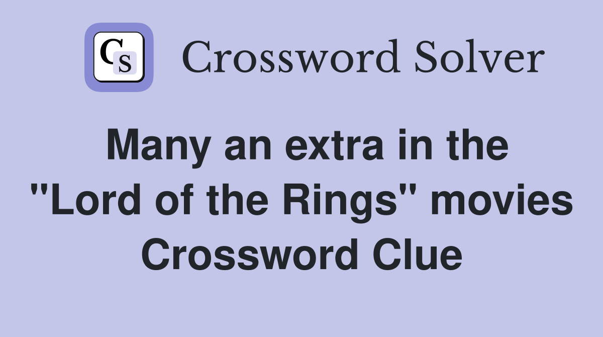 Many an extra in the "Lord of the Rings" movies Crossword Clue