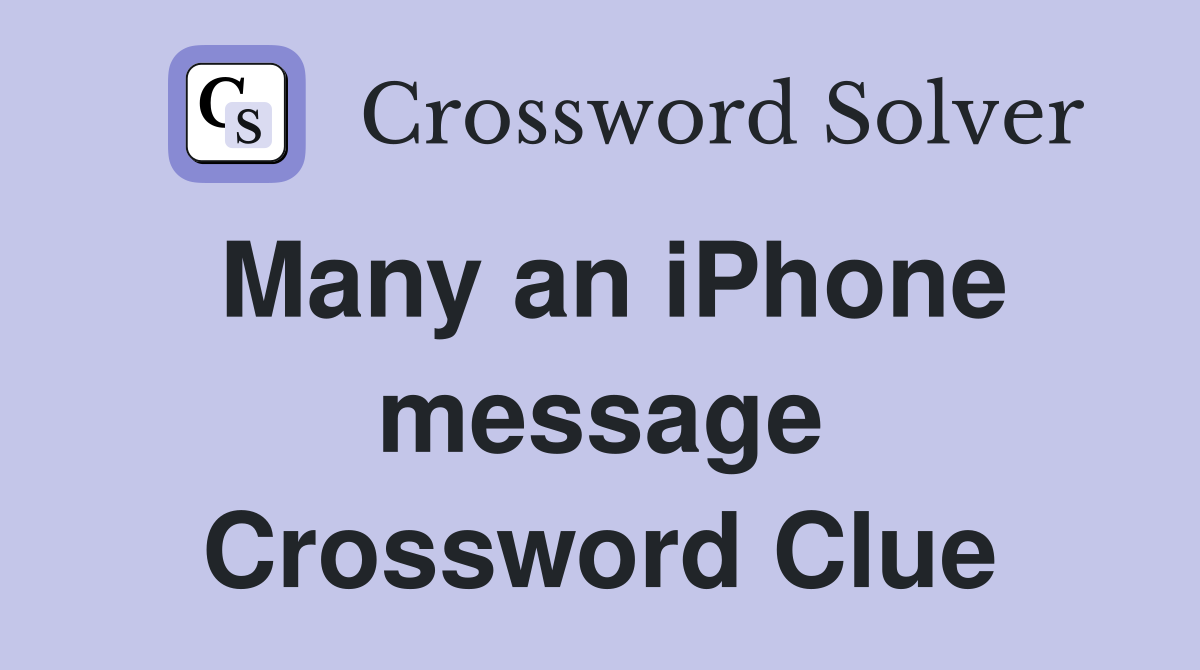 Many an iPhone message Crossword Clue