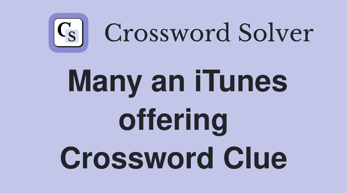 Many an iTunes offering Crossword Clue