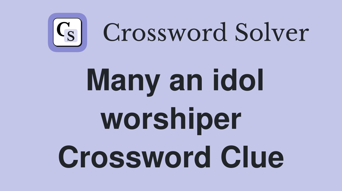 Many an idol worshiper Crossword Clue
