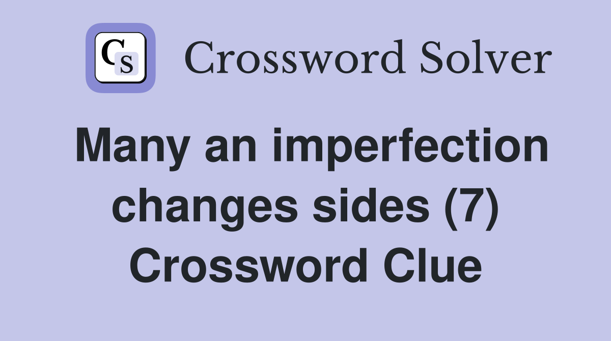 Many an imperfection changes sides (7) Crossword Clue