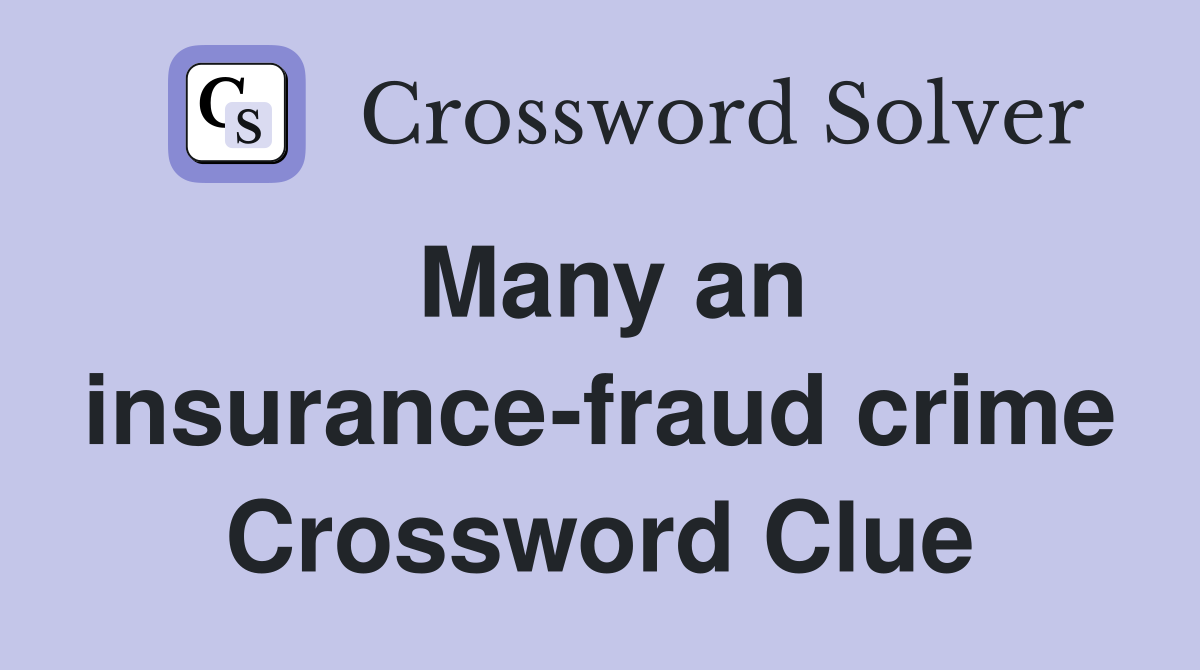 Many an insurance-fraud crime Crossword Clue