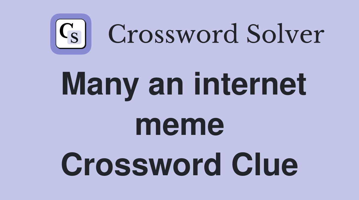 Many an internet meme Crossword Clue