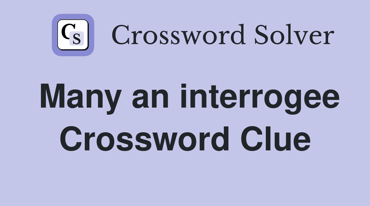 Many an interrogee Crossword Clue