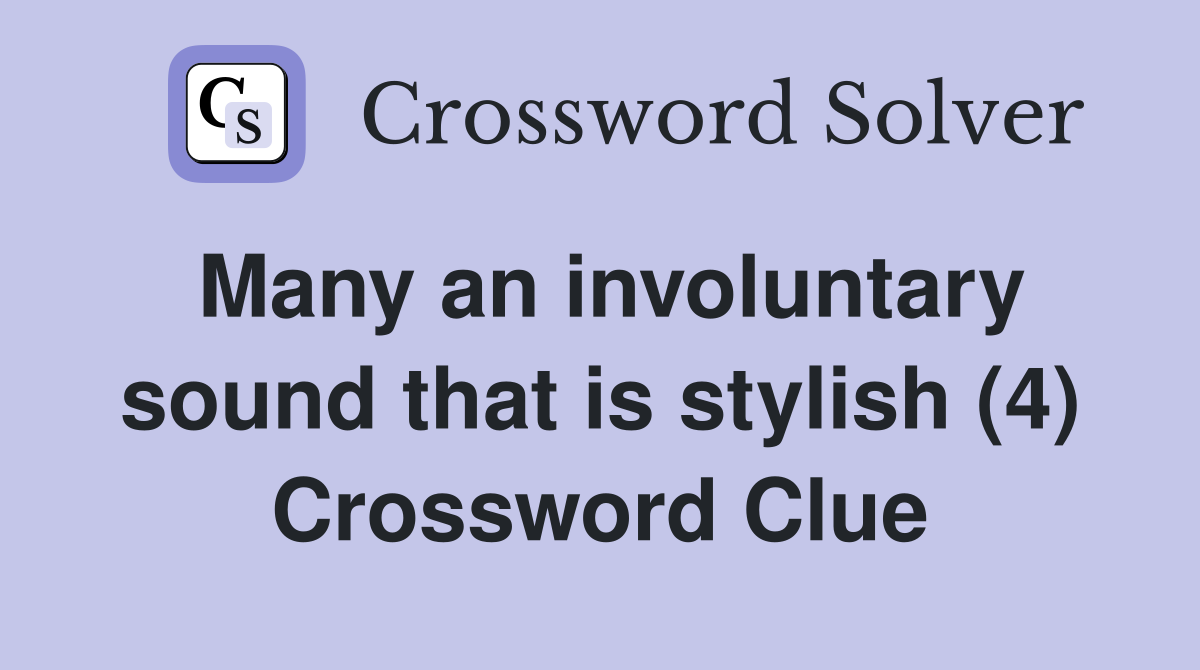 Many an involuntary sound that is stylish (4) Crossword Clue