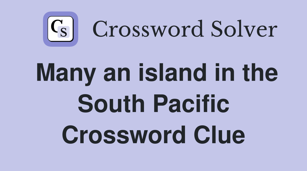 Many an island in the South Pacific Crossword Clue