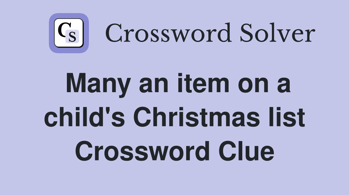 Many an item on a child's Christmas list Crossword Clue