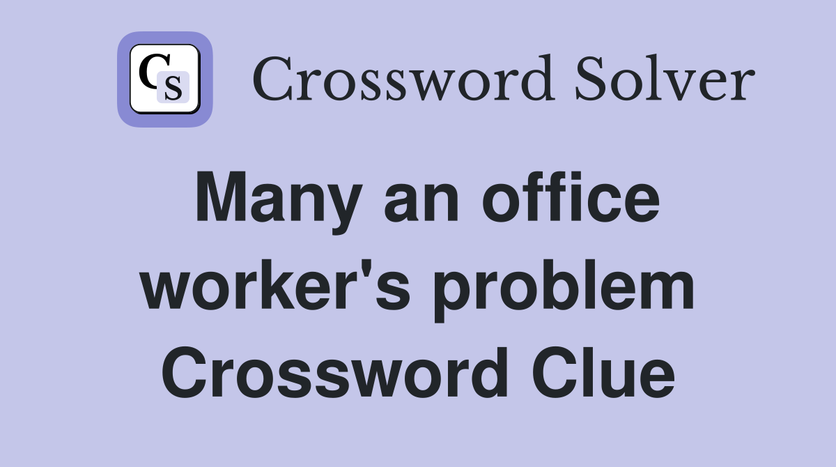 Many an office worker's problem Crossword Clue