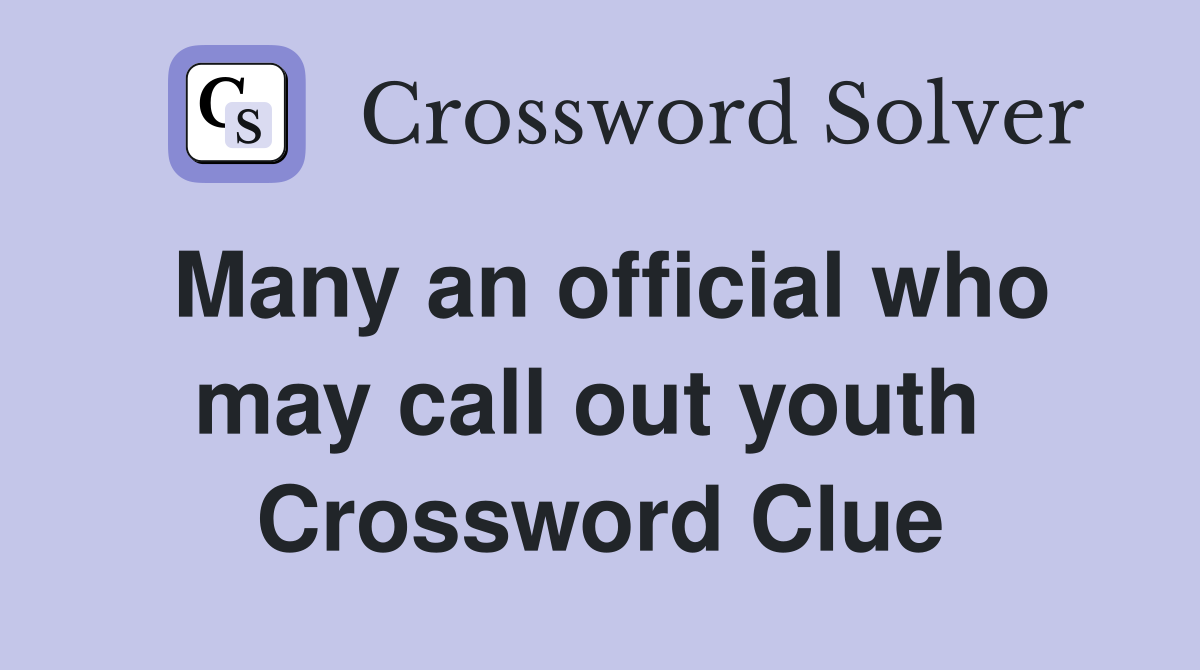 Many an official who may call out youth  Crossword Clue