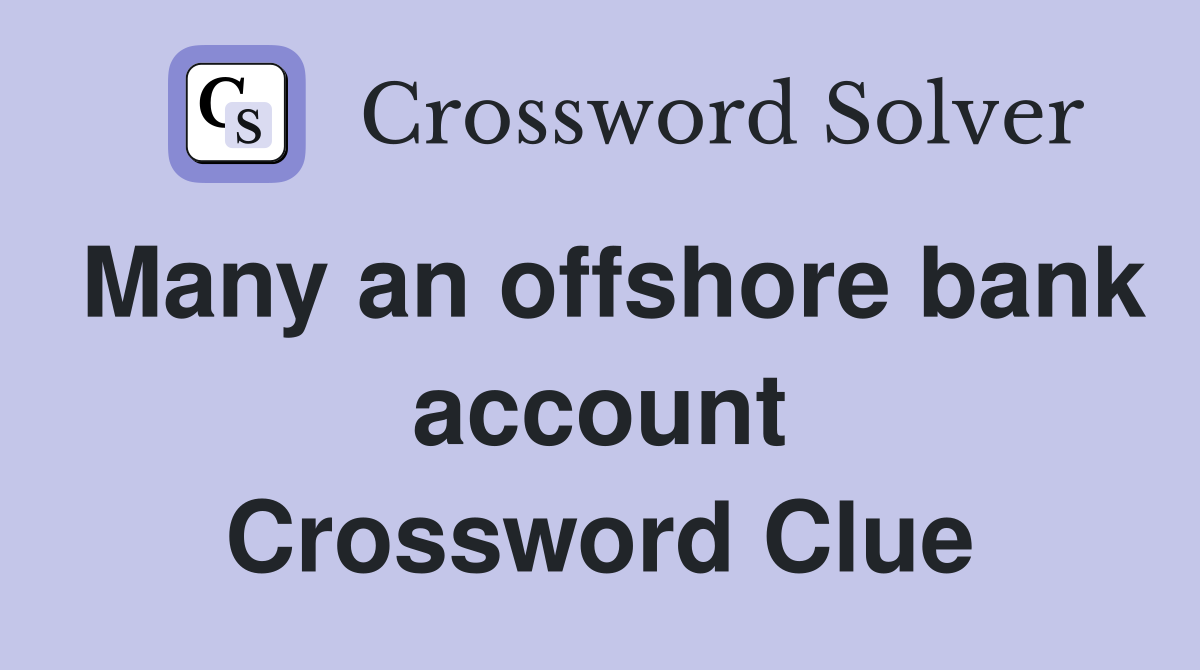 Many an offshore bank account Crossword Clue