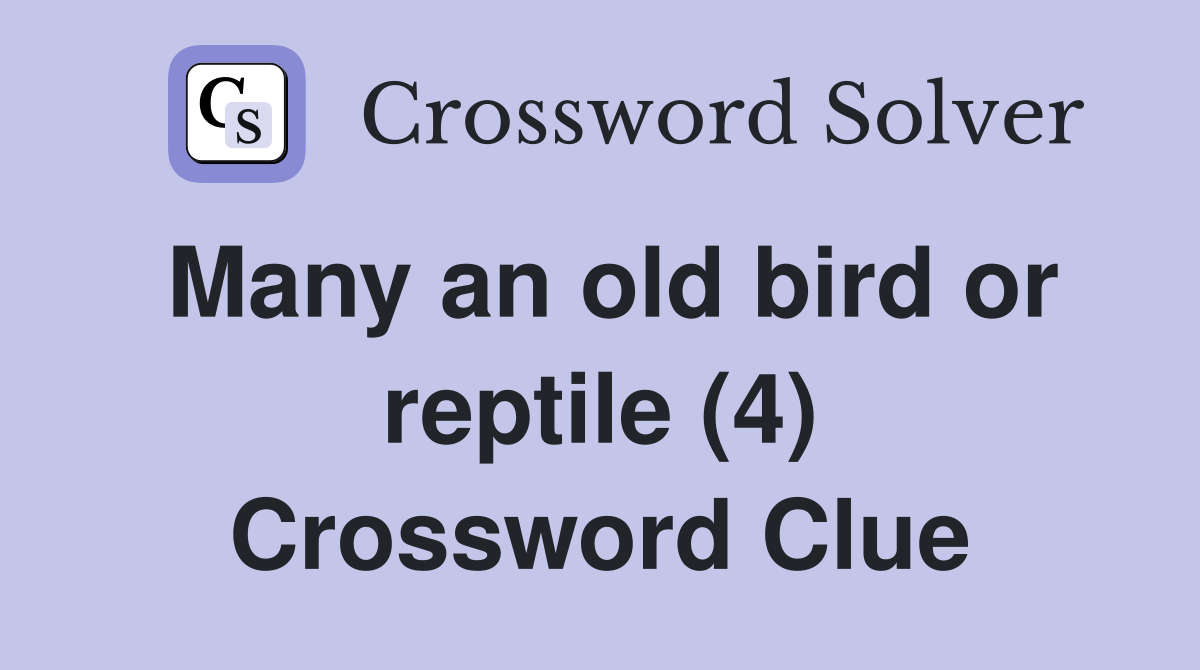 Many an old bird or reptile (4) Crossword Clue