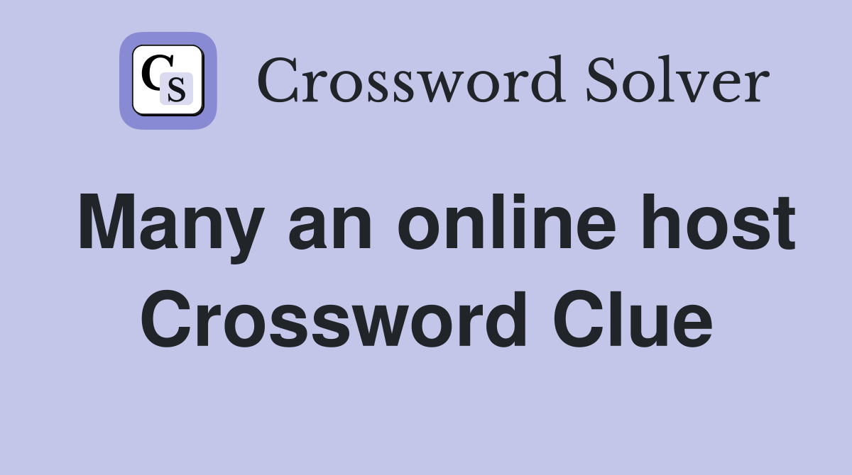 Many an online host Crossword Clue