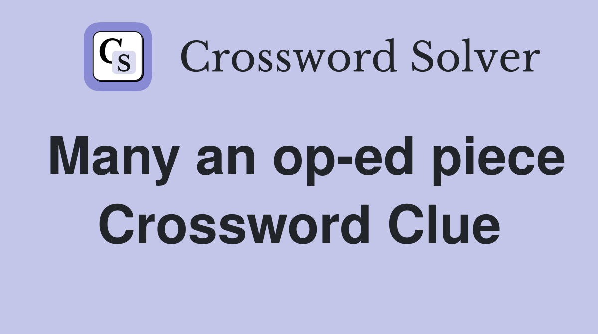 Many an op-ed piece Crossword Clue