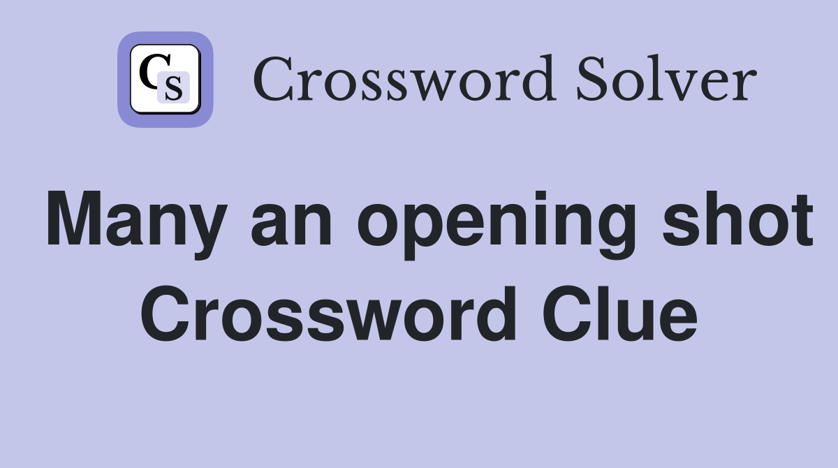 Many an opening shot Crossword Clue