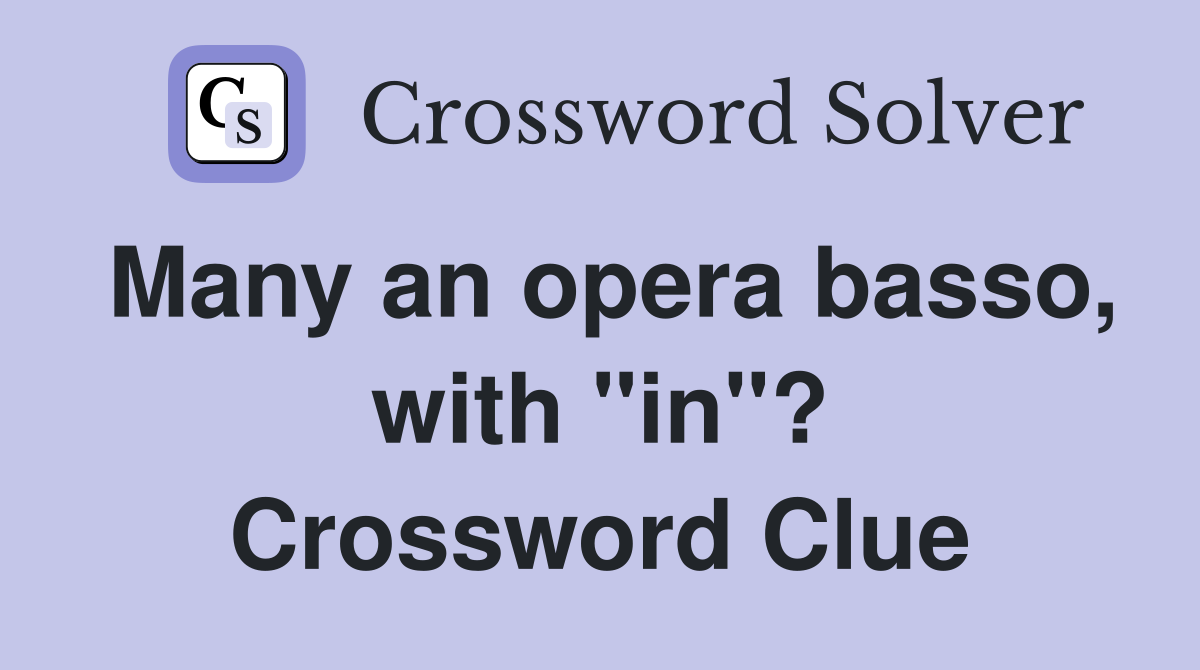 Many an opera basso, with "in"? Crossword Clue