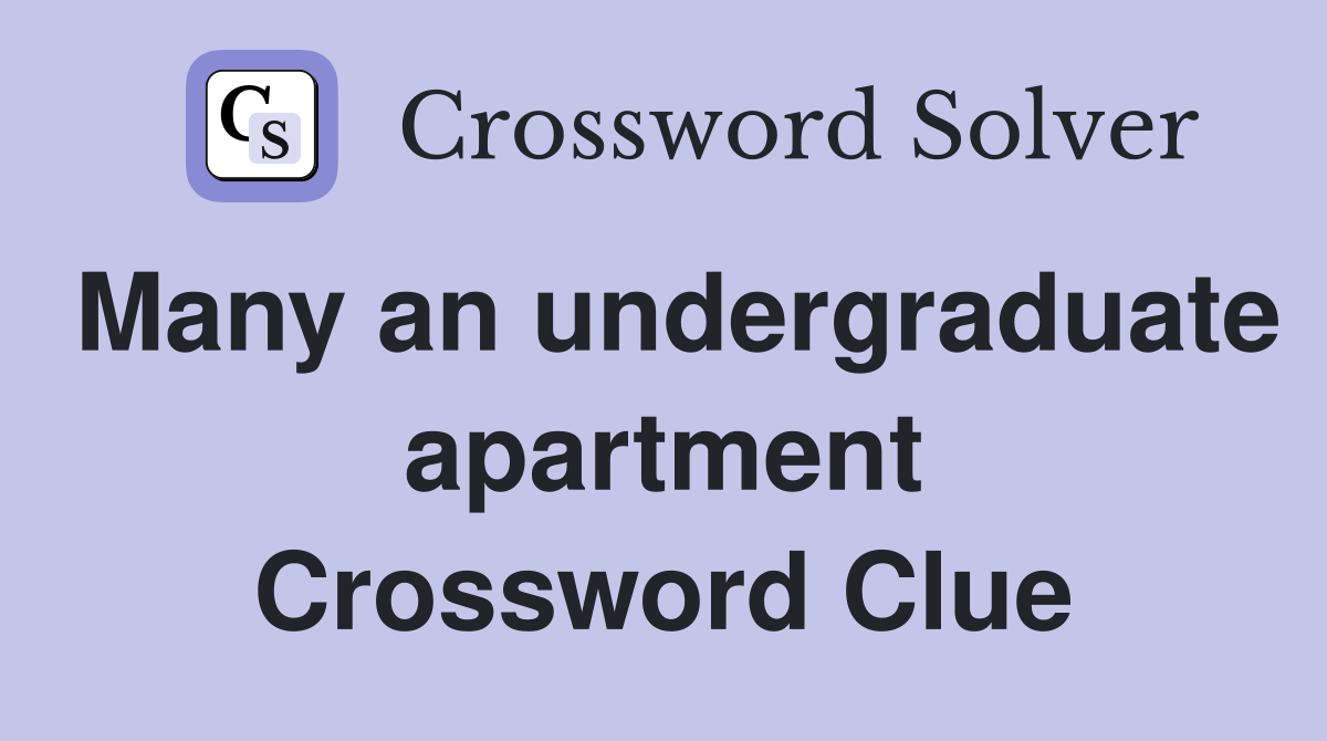Many an undergraduate apartment Crossword Clue