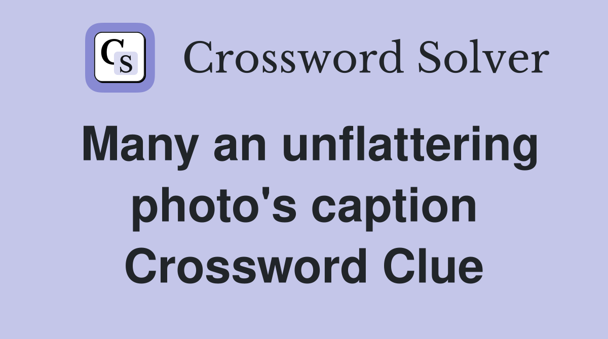 Many an unflattering photo's caption Crossword Clue