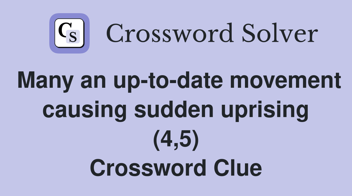 Many an up-to-date movement causing sudden uprising (4,5) Crossword Clue