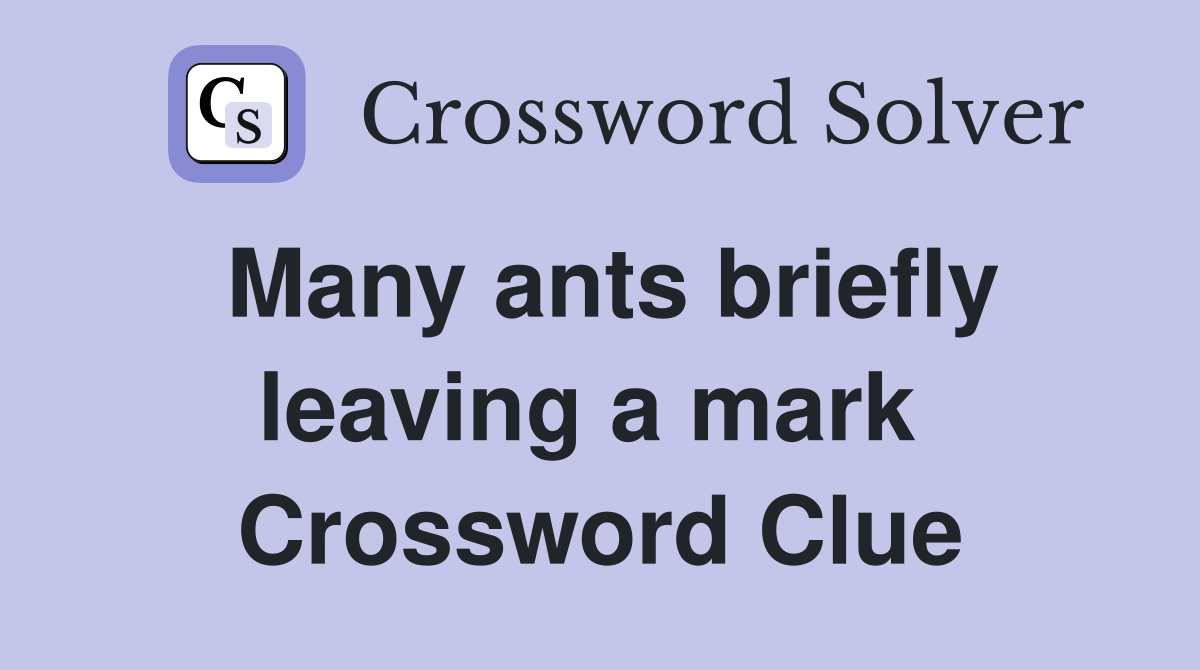 Many ants briefly leaving a mark  Crossword Clue