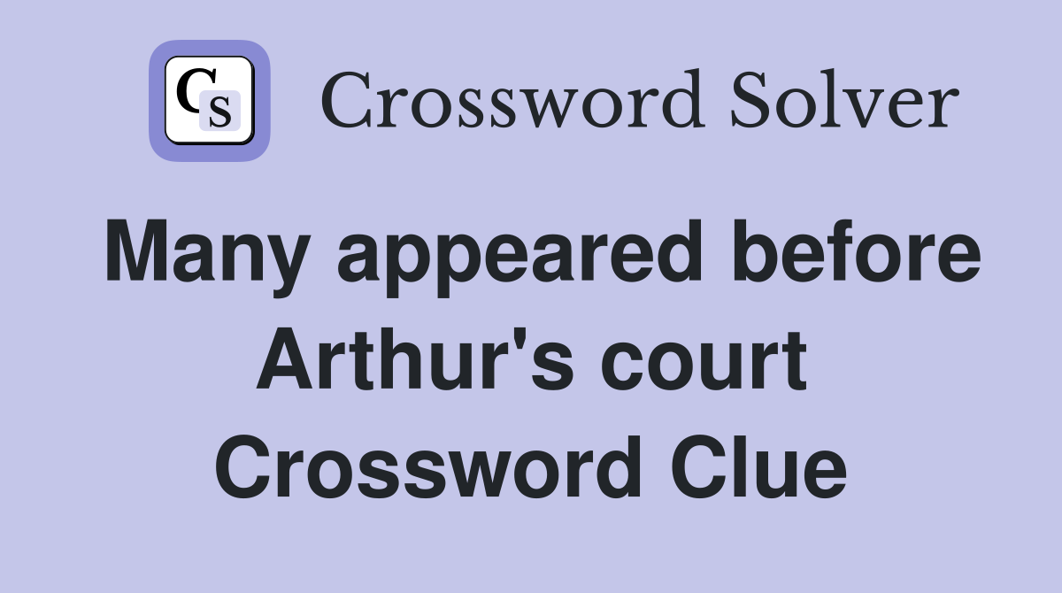Many appeared before Arthur's court Crossword Clue