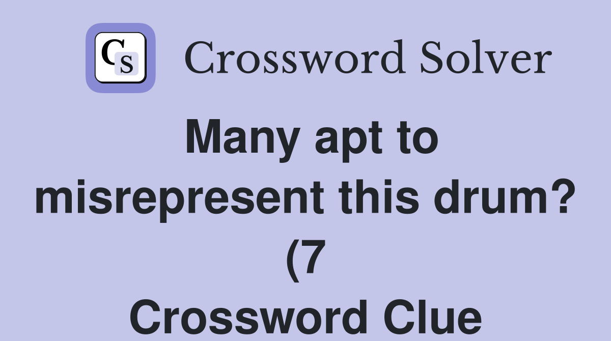 Many apt to misrepresent this drum? (7) Crossword Clue Answers Many apt to misrepresent this drum? (7) Crossword Clue Answers