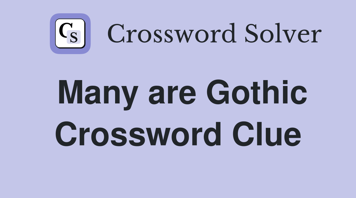 Many are Gothic Crossword Clue